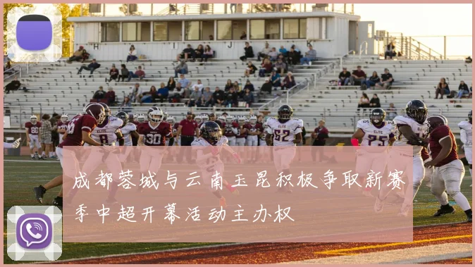 成都蓉城与云南玉昆积极争取新赛季中超开幕活动主办权