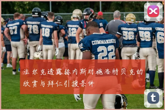法尔克透露赫内斯对施洛特贝克的欣赏与拜仁引援条件
